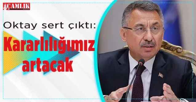 Cumhurbaşkanı Yardımcısı hemşerimiz Fuat Oktay: kararlılığımızı artıracak