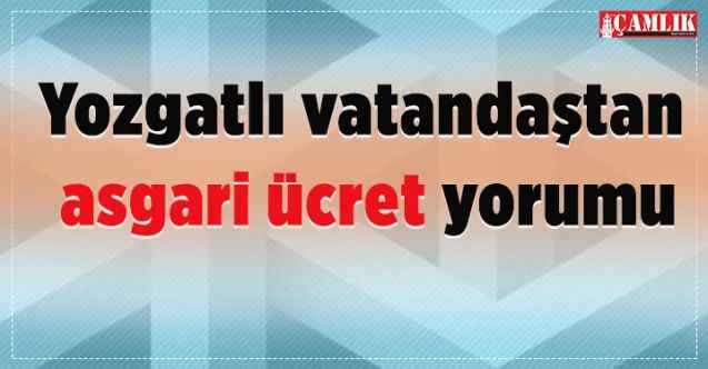 Yozgatlı vatandaştan asgari ücret yorumu: