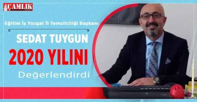 Eğitim İş Yozgat İl Temsilciliği Başkanı Sedat Tuygun 2020 yılını değerlendirdi