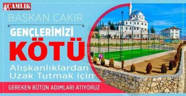 Başkan Çakır, Gençlerimizi, çocuklarımızı kötü alışkanlıklardan korumak için bütün adımları atıyoruz