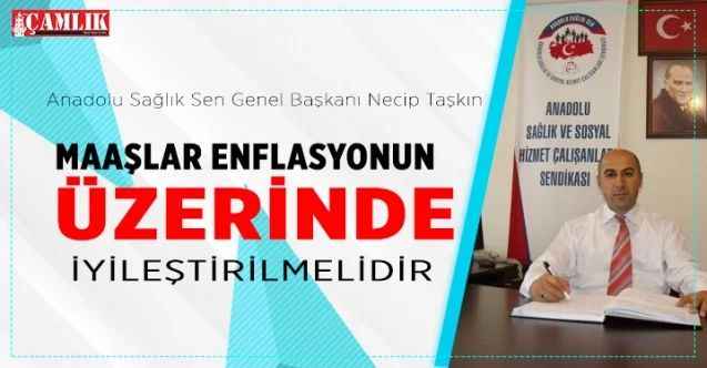 Anadolu Sağlık Sen Genel Başkanı Necip Taşkın, Maaşlar enflasyonun üzerinde iyileştirilmelidir