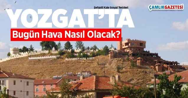 06 Ocak 2021 Çarşamba günü Yozgat ve ilçelerinde hava nasıl olacak?