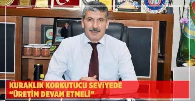Kuraklık korkutucu seviyede  “Üretim devam etmeli”