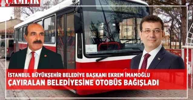 İstanbul Büyükşehir Belediye Başkanı Ekrem İmamoğlu, Çayıralan Belediyesine otobüs bağışladı