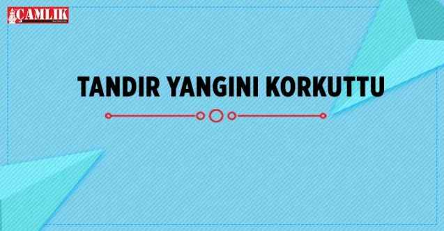 Tandırda çıkan yangın korkuttu. Yozgat'ta yangın...