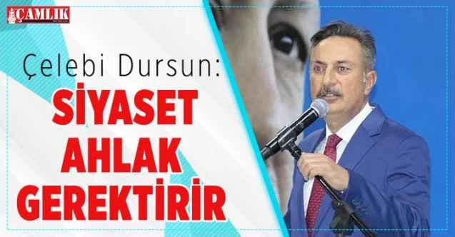 AK Parti eski İl Başkanı Çelebi Dursun : Siyaset Ahlak Gerektirir