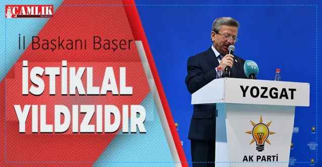 AK Parti Yozgat  İl Başkanı Yusuf Başer: İstiklal Yıldızıdır