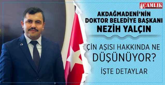 Akdağmadeni'nin Doktor Belediye Başkanı Yalçın Çin aşısı için ne düşünüyor?