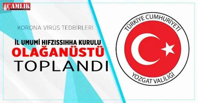 Yozgat İl Umimi Hıfzıssıhha Kurulu Koronavirüs tedbirleri kapsamında olağanüstü toplandı