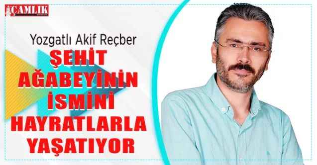 Yozgatlı Akif Reçber, şehit ağabeyinin adını yaşatıyor..
