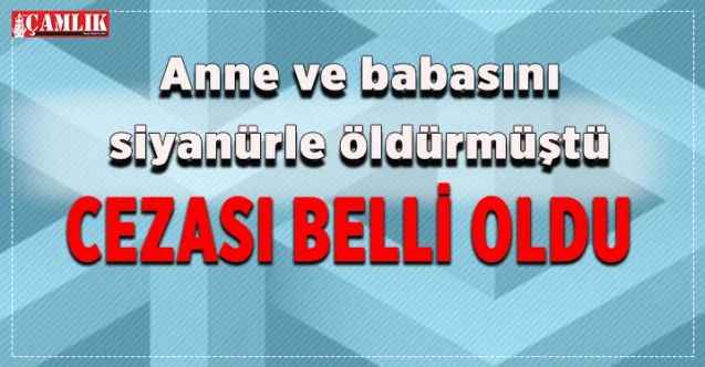 Anne ve babasını siyanürle öldüren sanığa 2 kez müebbet ve 10 yıl 10 ay hapis cezası