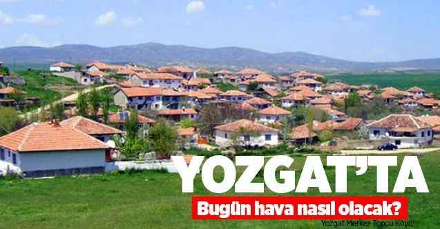 02 Şubat 2021 Salı günü Yozgat ve ilçelerinde hava nasıl olacak?