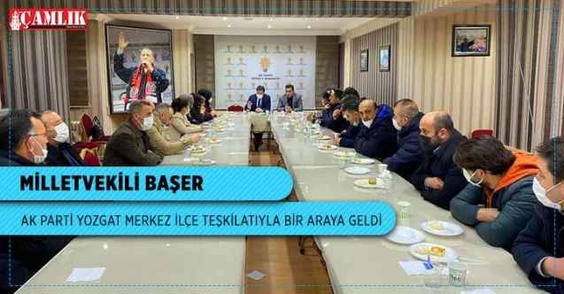 Milletvekili Başer, Ak Parti Yozgat Merkez İlçe teşkilatıyla bir araya geldi
