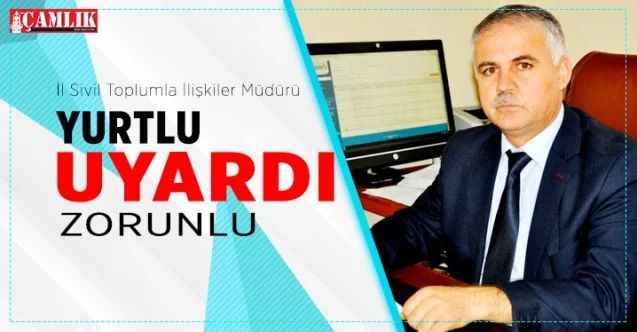 İl Sivil Toplumla İlişkiler Müdürü Yurtlu uyardı, zorunlu