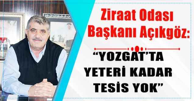 Yozgat Ziraat Odası Başkanı İsmail  Açıkgöz: “YOZGAT’TA YETERİ KADAR TESİS YOK”
