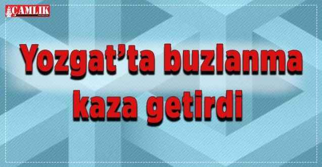 Yozgat’ta buzlanma kaza getirdi