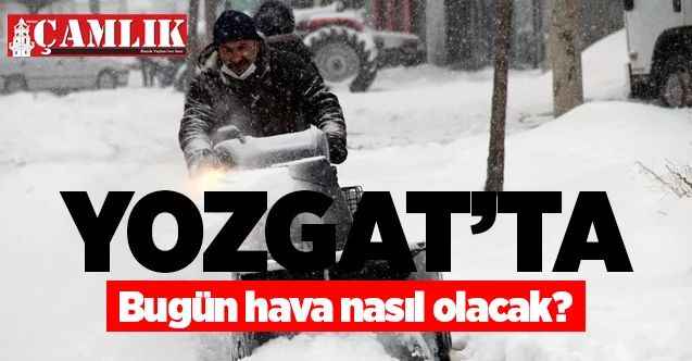 18 Şubat Perşembe günü Yozgat ve ilçelerinde hava nasıl olacak?