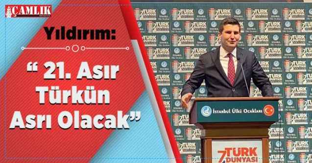 Ülkü Ocakları Genel Başkanı Ahmet Yiğit Yıldırım : “ 21. Asır Türkün Asrı Olacak”