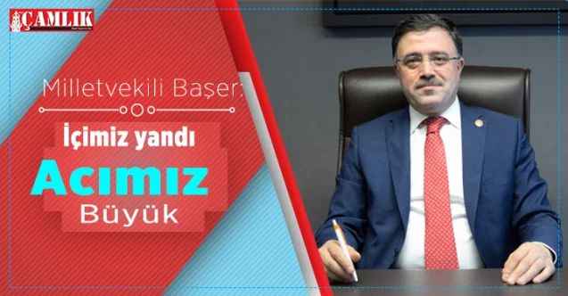 AK Parti Yozgat Milletvekili Yusuf Başer: İçimiz yandı!  Acımız büyük!