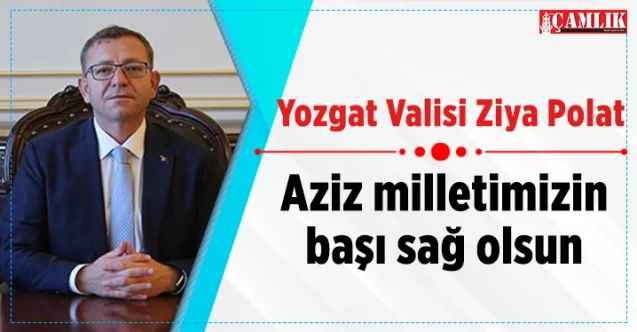 Yozgat Valisi Ziya Polat: Aziz milletimiz başı sağ olsun