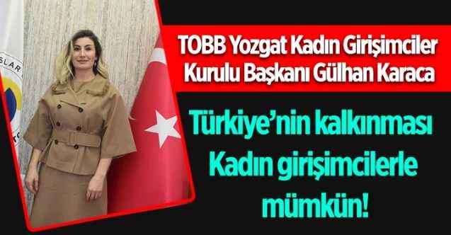 TOBB Yozgat Kadın Girişimciler Kurulu Başkanı Gülhan Karaca : Türkiye’nin kalkınması  Kadın girişimcilerle mümkün!