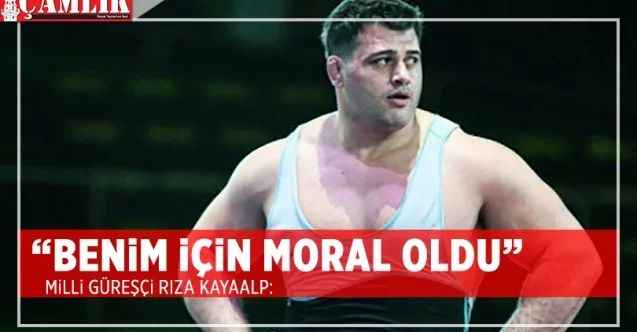 Milli Güreşçi Rıza Kayaalp: “Benim için moral oldu”