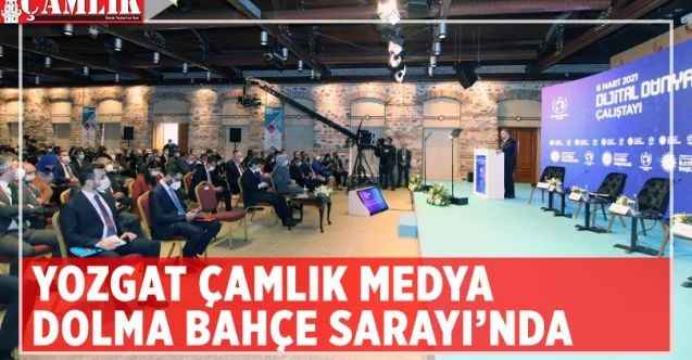 Dijital Dünya Çalıştayı yerel ve ulusal medyayı bir araya getirdi Yozgat Çamlık Medya Dolma Bahçe Sarayı’nda