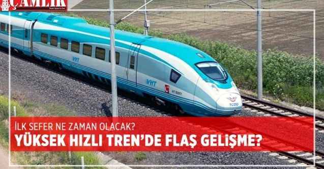 Yüksek Hızlı Tren’de flaş gelişme? İlk sefer ne zaman olacak?