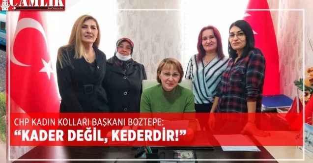 CHP Kadın Kolları Başkanı Boztepe: “Kader değil, kederdir!”