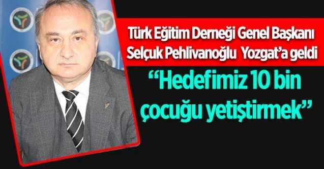 Türk Eğitim Derneği Genel Başkanı Selçuk Pehlivanoğlu Yozgat'a geldi