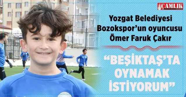 Yozgat Belediyesi Bozokspor’un 11 yaşındaki oyuncusu Ömer Faruk Çakır: "Beşiktaş'ta oynamak istiyorum"