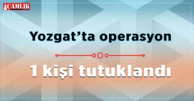 Yozgat’ta uyuşturucu operasyonu
