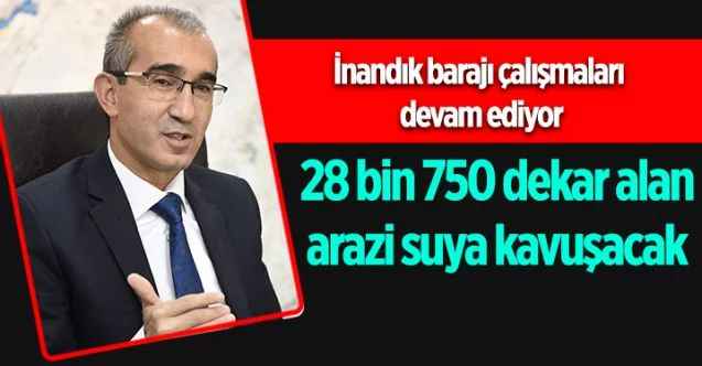 İnandık barajı çalışmaları devam ediyor