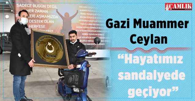 Yozgatlı Gazi Muammer Ceylan: “Hayatımız sandalyede geçiyor”