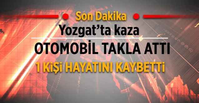 Sorgun’da otomobil takla attı: 1 ölü
