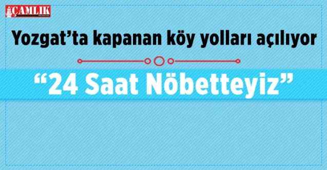 Yozgat’ta Köy yolları açılıyor  “24 Saat Nöbetteyiz”