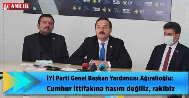 Ağıralioğlu: Cumhur İttifakına hasım değiliz, rakibiz