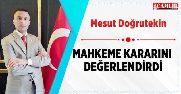 Mesut Doğrutekin Mahkeme kararını  değerlendirdi