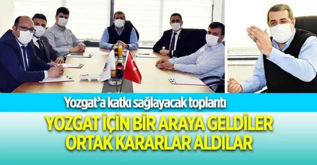 Yozgat İçin Bir Araya Geldiler  Ortak Kararlar Aldılar