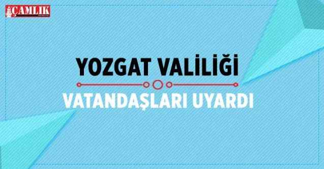 Valilik vatandaşları uyardı