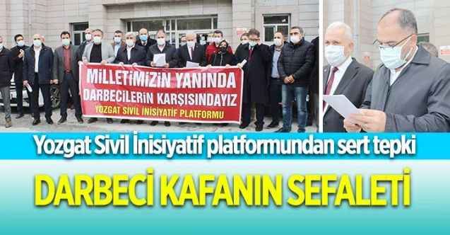 Yozgat Sivil İnisiyatif platformundan sert tepki : DARBECİ KAFANIN SEFALETİ