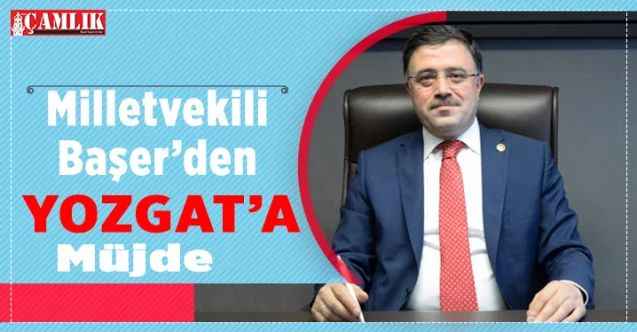AK Parti Yozgat Milletvekili Yusuf Başer, müjde verdi