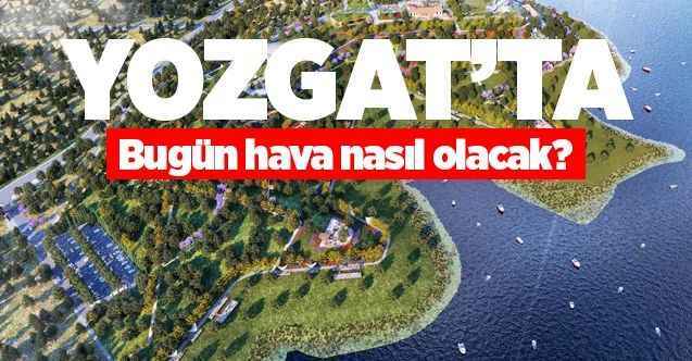16 Nisan 2021 Cuma günü Yozgat ve ilçelerinde hava nasıl olacak?