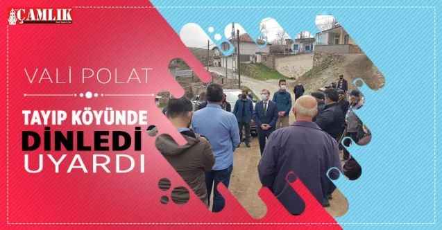 Vali Polat Tayıp Köyünde önce dinledi sonra uyardı