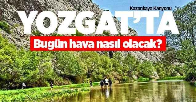 25 Nisan 2021 Pazar günü Yozgat ve ilçelerine hava nasıl olacak?