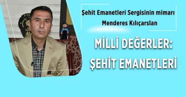 Şehit Emanetleri Sergisinin mimarı Yozgatlı öğretmen Menderes Kılıçarslan :Milli Değerler: Şehit Emanetleri
