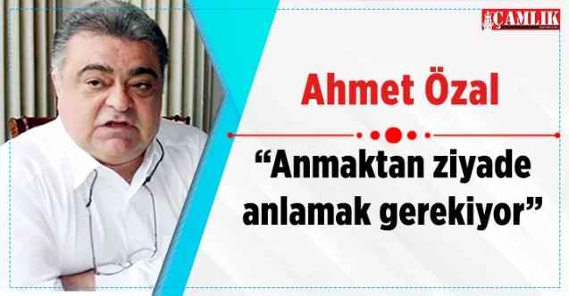Turgut Özal’ın oğlu Ahmet Özal: “Anmaktan ziyade anlamak gerekiyor”