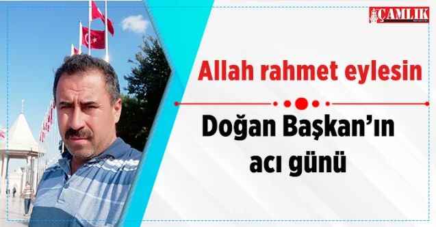 Doğankent Belediye Başkanı Doğan sungur'un acı günü