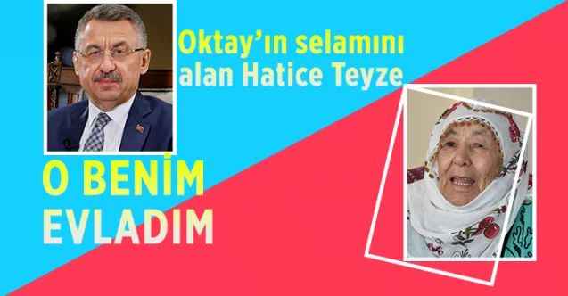 Cumhurbaşkanı Yardımcısı Fuat Oktay’ın selamını alan Hatice Teyze : O benim evladım