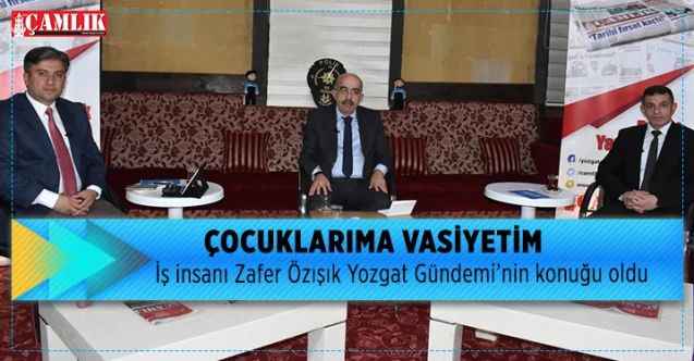 İş insanı Zafer Özışık;  ÇOCUKLARIMA VASİYETİM